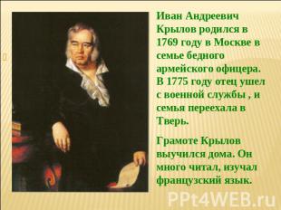 Иван Андреевич Крылов родился в 1769 году в Москве в семье бедного армейского оф