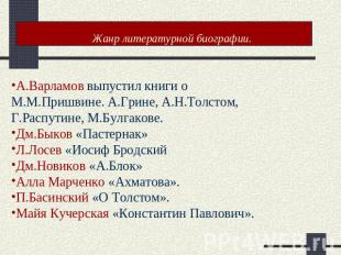 Жанр литературной биографии. А.Варламов выпустил книги о М.М.Пришвине. А.Грине,