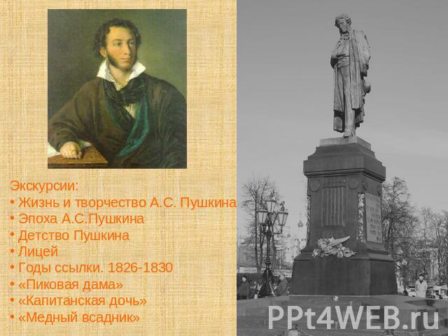 Экскурсии: Жизнь и творчество А.С. Пушкина Эпоха А.С.Пушкина Детство Пушкина Лицей Годы ссылки. 1826-1830 «Пиковая дама» «Капитанская дочь» «Медный всадник»