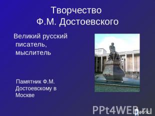 Творчество Ф.М. Достоевского Великий русский писатель, мыслитель Памятник Ф.М. Д