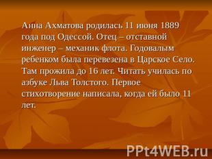 Анна Ахматова родилась 11 июня 1889 года под Одессой. Отец – отставной инженер –