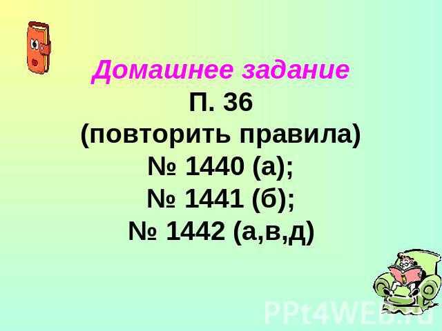 Домашнее заданиеП. 36(повторить правила)№ 1440 (а);№ 1441 (б);№ 1442 (а,в,д)