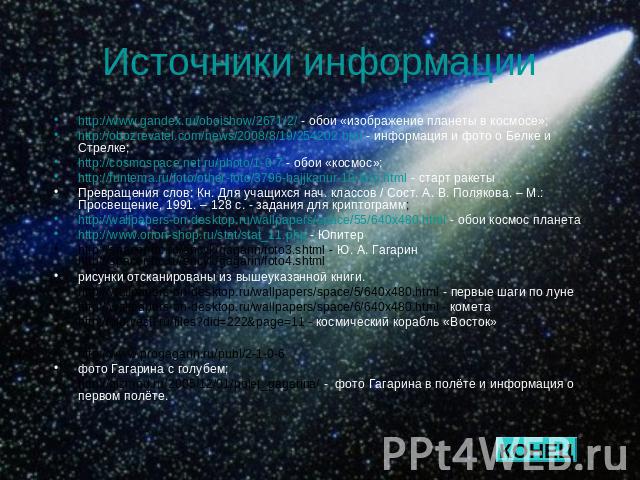 Источники информации http://www.gandex.ru/oboishow/2671/2/ - обои «изображение планеты в космосе»;http://obozrevatel.com/news/2008/8/19/254202.htm - информация и фото о Белке и Стрелке;http://cosmospace.net.ru/photo/1-0-7 - обои «космос»;http://funt…