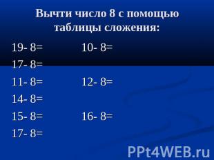 Вычти число 8 с помощью таблицы сложения: 19- 8= 10- 8= 17- 8=11- 8= 12- 8= 14-