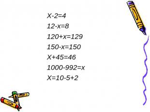X-2=412-x=8120+x=129150-x=150X+45=461000-992=xX=10-5+2