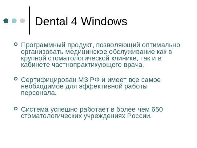 Dental 4 Windows Программный продукт, позволяющий оптимально организовать медицинское обслуживание как в крупной стоматологической клинике, так и в кабинете частнопрактикующего врача.Сертифицирован МЗ РФ и имеет все самое необходимое для эффективной…