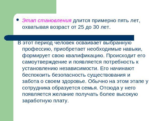 Этап становления длится примерно пять лет, охватывая возраст от 25 до 30 лет. В этот период человек осваивает выбранную профессию, приобретает необходимые навыки, формирует свою квалификацию. Происходит его самоутверждение и появляется потребность к…