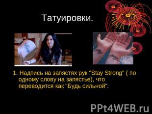 Татуировки. 1. Надпись на запястях рук "Stay Strong" ( по одному слову на запяст