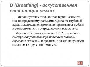 В (Breathing) - искусственная вентиляция легких Используется методика "рот в рот
