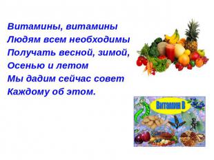 Витамины, витаминыЛюдям всем необходимы,-Получать весной, зимой,Осенью и летомМы