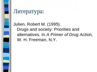 Литература: Julien, Robert M. (1995). Drugs and society: Priorities and alternat