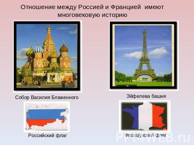 Отношение между Россией и Францией имеют многовековую историю Собор Василия Блаженного Российский флаг Эйфелева башня Французский флаг