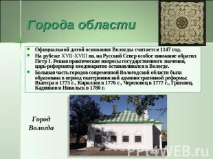 Города области Официальной датой основания Вологды считается 1147 год.На рубеже