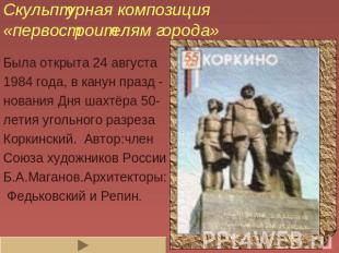 Скульптурная композиция «первостроителям города» Была открыта 24 августа1984 год