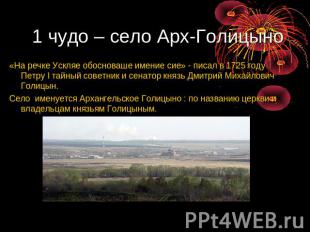 1 чудо – село Арх-Голицыно «На речке Ускляе обосноваше имение сие» - писал в 172