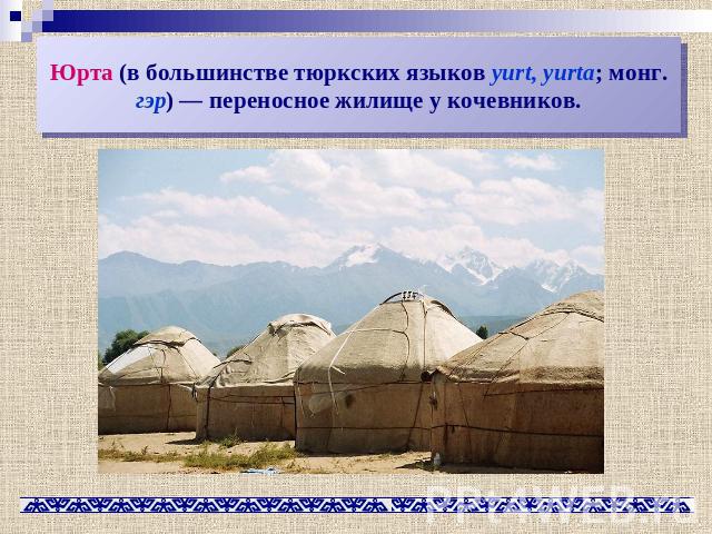 Юрта (в большинстве тюркских языков yurt, yurta; монг. гэр) — переносное жилище у кочевников.