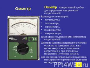Омметр Омметр – измерительный прибор для определения электрических сопротивлений