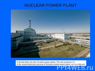 NUCLEAR POWER PLANT In Russia there are now 10 active power plants. This one pro