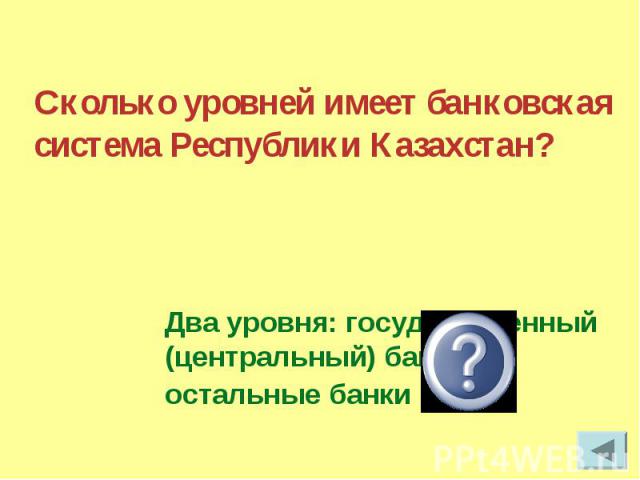 Сколько уровней имеет банковская система Республики Казахстан? Два уровня: государственный (центральный) банк и остальные банки