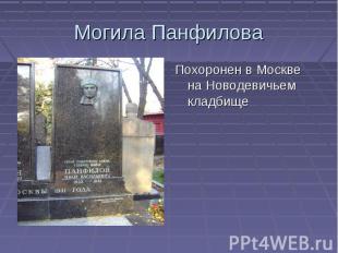 Могила ПанфиловаПохоронен в Москве на&nbsp;Новодевичьем кладбище