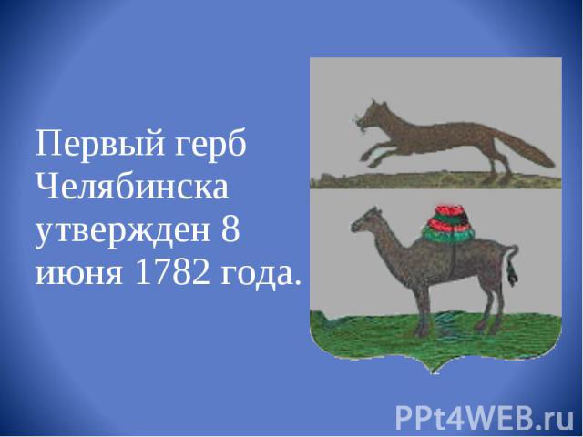 Первый герб Челябинска утвержден 8 июня 1782 года.