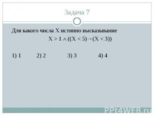 Для какого числа X истинно высказывание X > 1 ((X < 5)→(X < 3))1) 12) 23) 34) 4