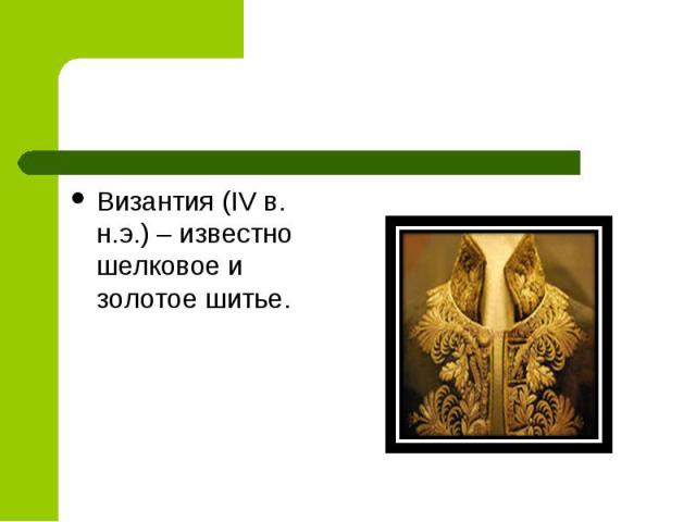Византия (IV в. н.э.) – известно шелковое и золотое шитье.