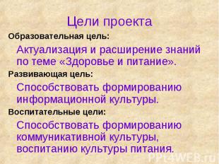 Цели проекта Образовательная цель:Актуализация и расширение знаний по теме «Здор