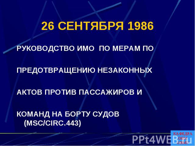 26 СЕНТЯБРЯ 1986 РУКОВОДСТВО ИMO ПО МЕРАМ ПО ПРЕДОТВРАЩЕНИЮ НЕЗАКОННЫХАКТОВ ПРОТИВ ПАССАЖИРОВ ИКОМАНД НА БОРТУ СУДОВ (MSC/CIRC.443)