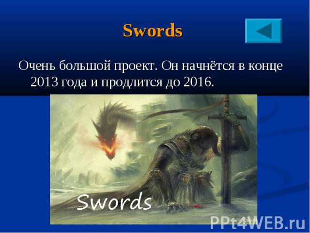 Swords Очень большой проект. Он начнётся в конце 2013 года и продлится до 2016.