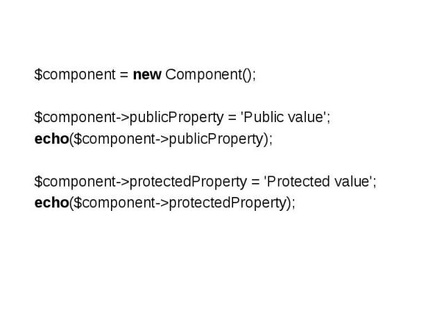 $component = new Component();$component->publicProperty = 'Public value';echo($component->publicProperty);$component->protectedProperty = 'Protected value';echo($component->protectedProperty);