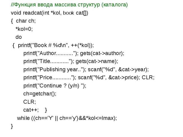 //Функция ввода массива структур (каталога)void readcat(int *kol, book cat[]){ char ch; *kol=0; do {printf(