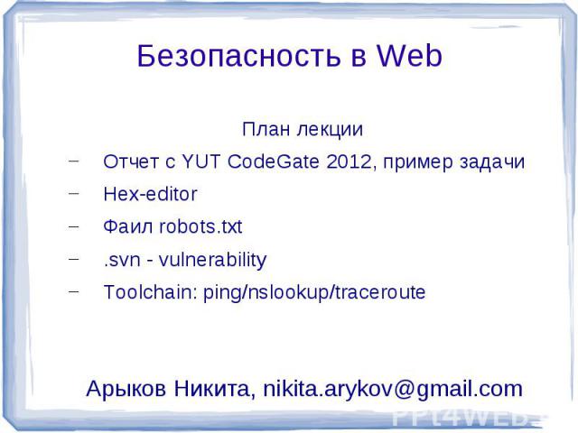 Безопасность в Web План лекцииОтчет с YUT CodeGate 2012, пример задачиHex-editorФаил robots.txt.svn - vulnerabilityToolchain: ping/nslookup/traceroute Арыков Никита, nikita.arykov@gmail.com
