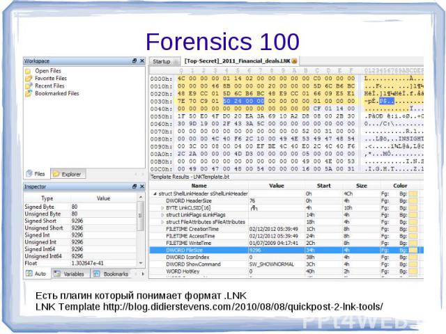 Forensics 100 Есть плагин который понимает формат .LNKLNK Template http://blog.didierstevens.com/2010/08/08/quickpost-2-lnk-tools/