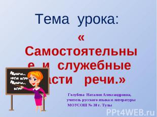 Тема урока: « Самостоятельные и служебные части речи.» Голубева Наталия Александ