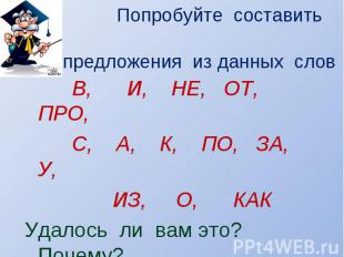 Попробуйте составить предложения из данных слов В, И, НЕ, ОТ, ПРО, С, А, К, ПО,