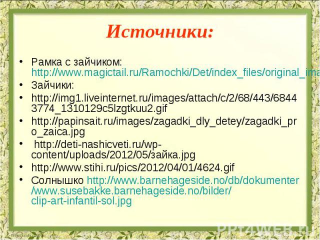 Источники: Рамка с зайчиком: http://www.magictail.ru/Ramochki/Det/index_files/original_images/p0000018.jpgЗайчики:http://img1.liveinternet.ru/images/attach/c/2/68/443/68443774_1310129c5lzgtkuu2.gif http://papinsait.ru/images/zagadki_dly_detey/zagadk…