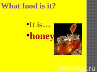 What food is it?It is…honey