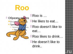 RooRoo is …He likes to eat…Roo doesn’t like to eat…Roo likes to drink…He doesn’t
