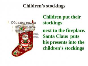 Children’s stockings Children put their stockingsnext to the fireplace. Santa Cl