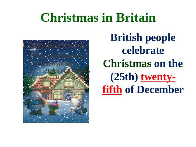 Christmas in BritainBritish people celebrate Christmas on the (25th) twenty-fifth of December