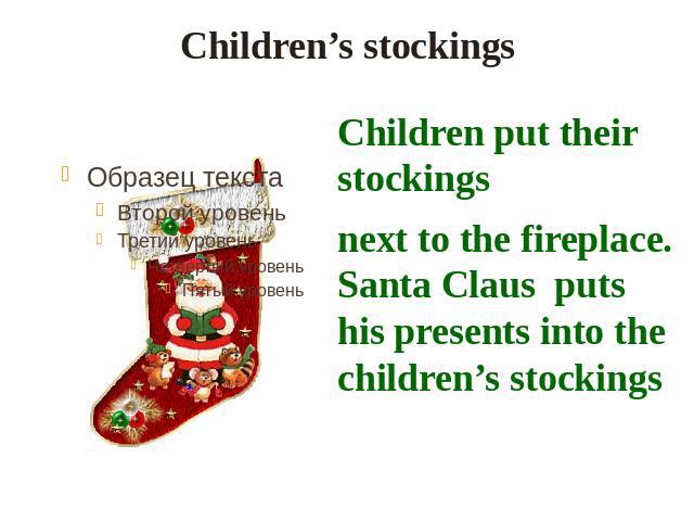 Children’s stockings Children put their stockingsnext to the fireplace. Santa Claus puts his presents into the children’s stockings