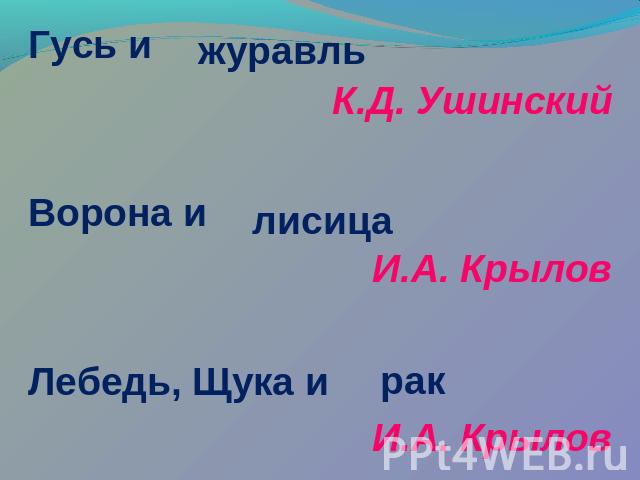 Гусь и К.Д. Ушинский Ворона и И.А. Крылов Лебедь, Щука и И.А. Крылов