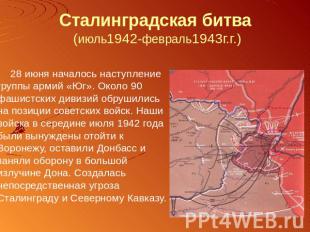 Сталинградская битва (июль1942-февраль1943г.г.) 28 июня началось наступление гру