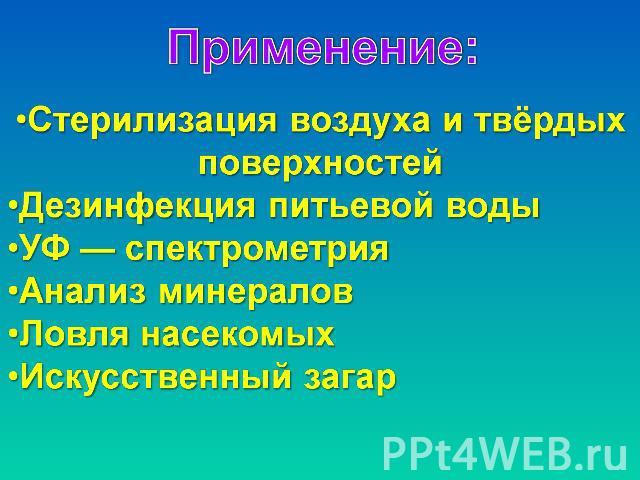 Применение:Стерилизация воздуха и твёрдых поверхностейДезинфекция питьевой водыУФ — спектрометрияАнализ минераловЛовля насекомыхИскусственный загар