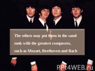The others may put them in the same rank with the greatest composers, such as Mo