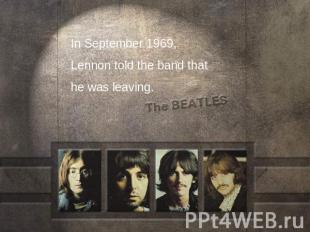 In September 1969, Lennon told the band that he was leaving.