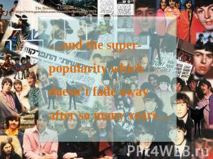 …and the super-popularity which doesn’t fade away after so many years…