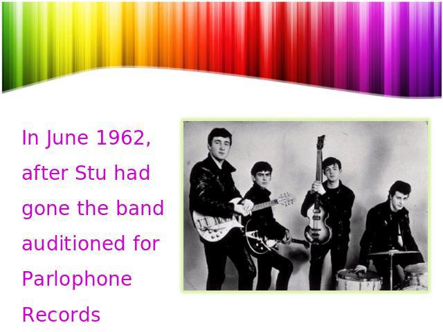 In June 1962, after Stu had gone the band auditioned for Parlophone Records producer George Martin
