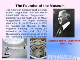 The Founder of the Museum The American philanthropist Solomon Robert Guggenheim